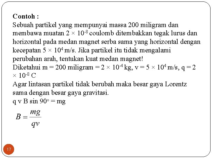 Contoh : Sebuah partikel yang mempunyai massa 200 miligram dan membawa muatan 2 ×