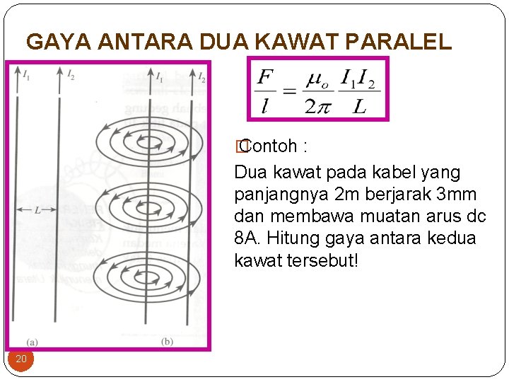 GAYA ANTARA DUA KAWAT PARALEL � Contoh : Dua kawat pada kabel yang panjangnya