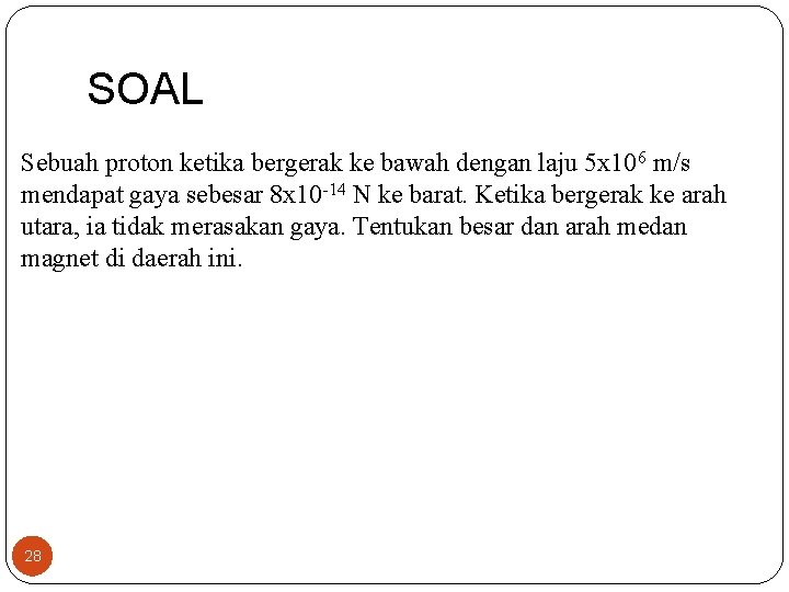 SOAL Sebuah proton ketika bergerak ke bawah dengan laju 5 x 106 m/s mendapat