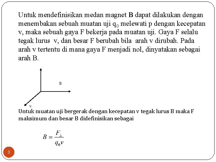 Untuk mendefinisikan medan magnet B dapat dilakukan dengan menembakan sebuah muatan uji q 0