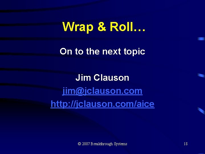 Wrap & Roll… On to the next topic Jim Clauson jim@jclauson. com http: //jclauson.