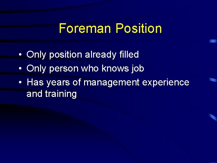 Foreman Position • Only position already filled • Only person who knows job •