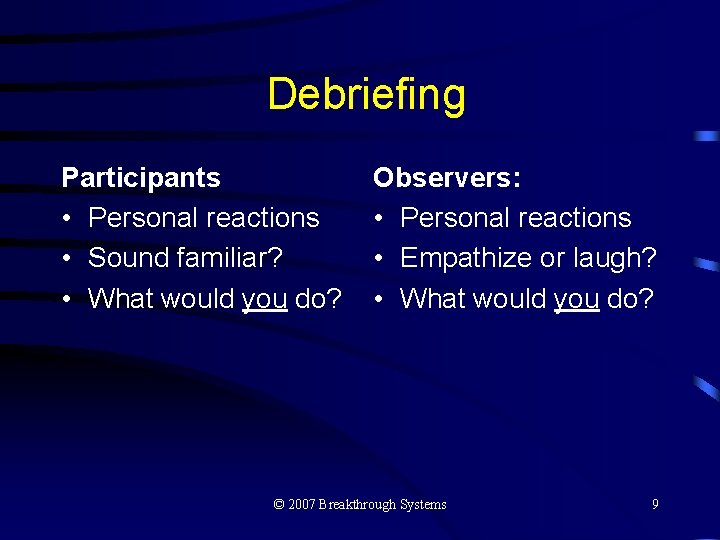 Debriefing Participants • Personal reactions • Sound familiar? • What would you do? Observers: