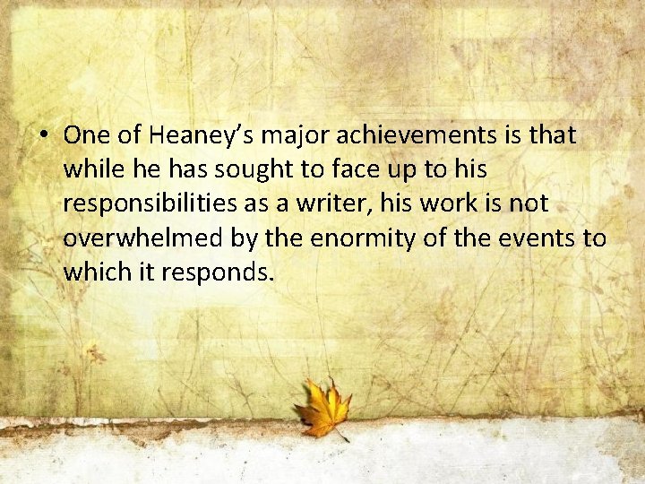  • One of Heaney’s major achievements is that while he has sought to