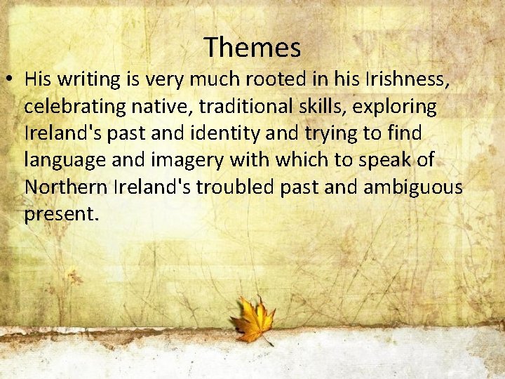 Themes • His writing is very much rooted in his Irishness, celebrating native, traditional