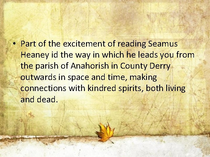 • Part of the excitement of reading Seamus Heaney id the way in