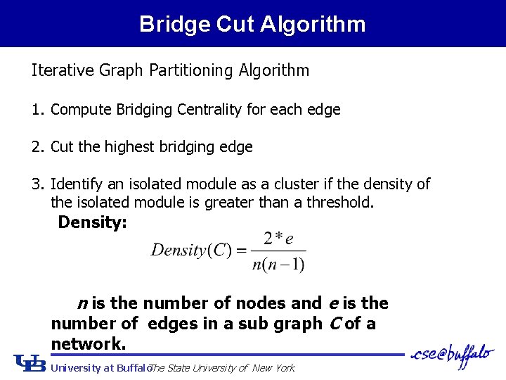 Bridge Cut Algorithm Iterative Graph Partitioning Algorithm 1. Compute Bridging Centrality for each edge