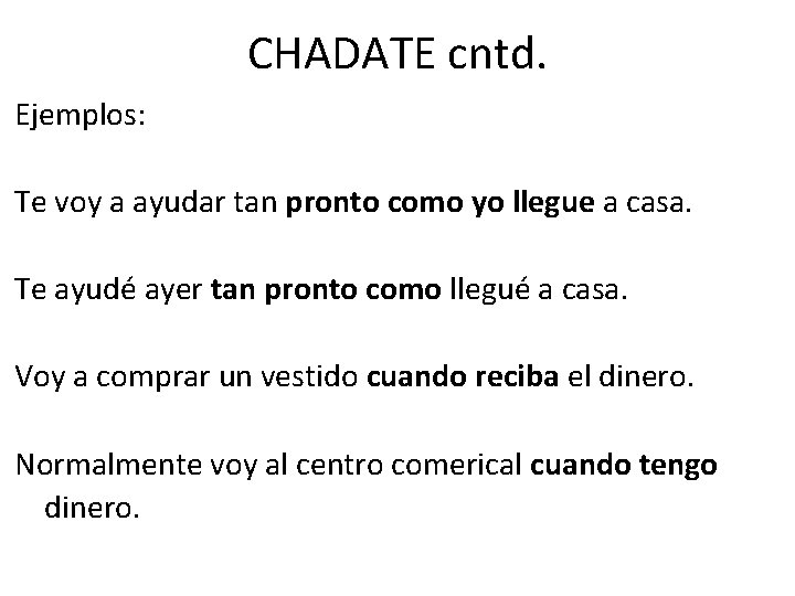 CHADATE cntd. Ejemplos: Te voy a ayudar tan pronto como yo llegue a casa.