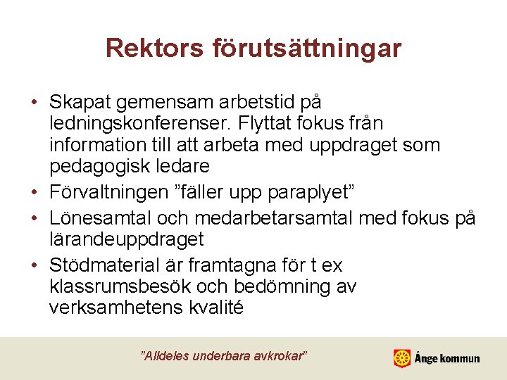 Rektors förutsättningar • Skapat gemensam arbetstid på ledningskonferenser. Flyttat fokus från information till att