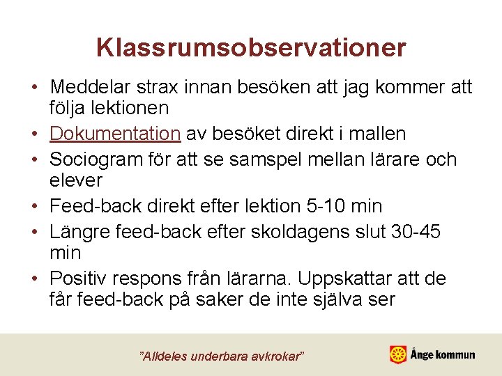 Klassrumsobservationer • Meddelar strax innan besöken att jag kommer att följa lektionen • Dokumentation