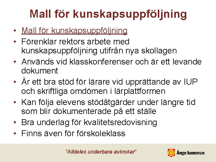 Mall för kunskapsuppföljning • Förenklar rektors arbete med kunskapsuppföljning utifrån nya skollagen • Används