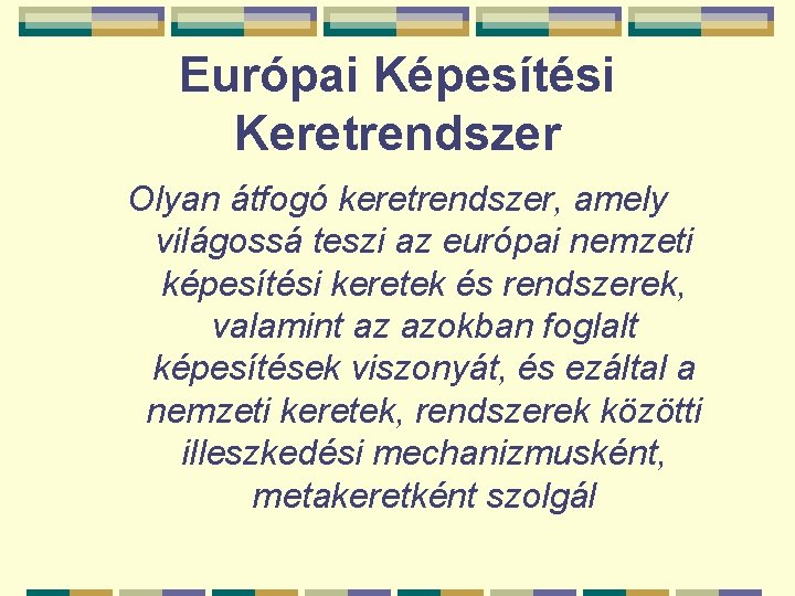 Európai Képesítési Keretrendszer Olyan átfogó keretrendszer, amely világossá teszi az európai nemzeti képesítési keretek