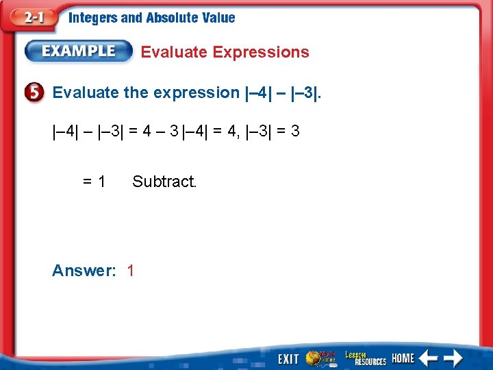 Evaluate Expressions Evaluate the expression |– 4| – |– 3| = 4 – 3