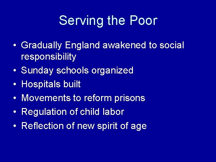 Serving the Poor • Gradually England awakened to social responsibility • Sunday schools organized