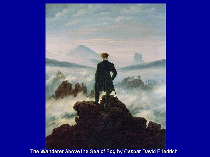 The Wanderer Above the Sea of Fog by Caspar David Friedrich 