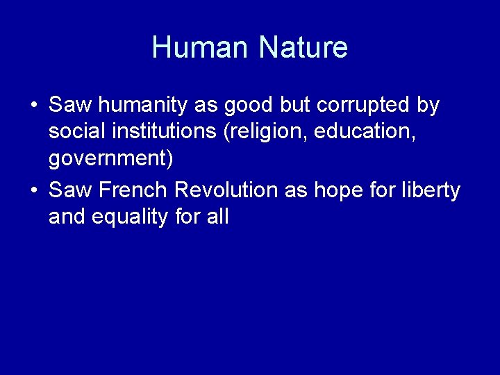 Human Nature • Saw humanity as good but corrupted by social institutions (religion, education,