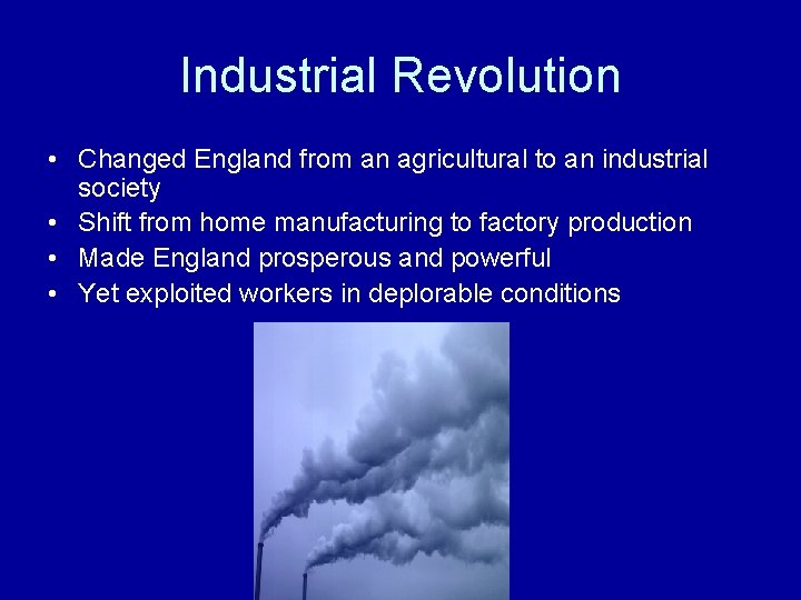 Industrial Revolution • Changed England from an agricultural to an industrial society • Shift