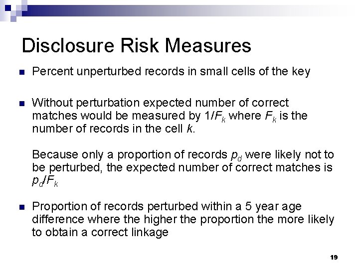 Disclosure Risk Measures n Percent unperturbed records in small cells of the key n