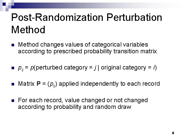 Post-Randomization Perturbation Method changes values of categorical variables according to prescribed probability transition matrix