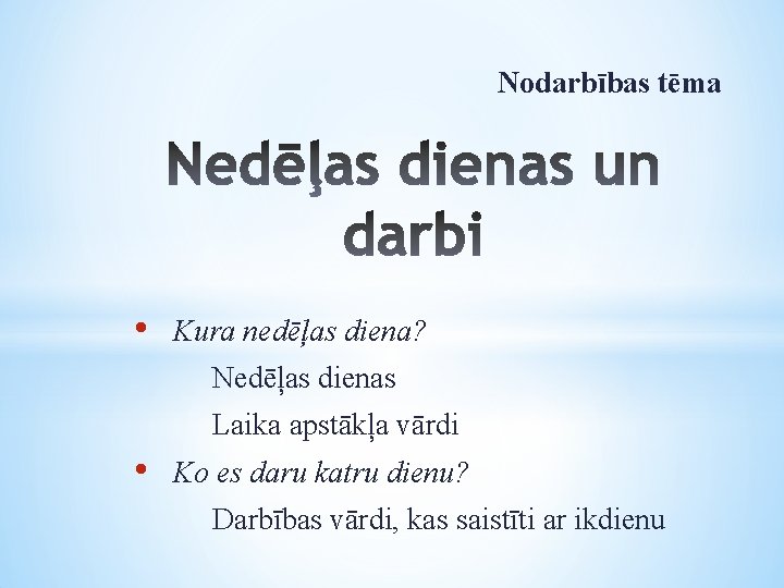 Nodarbības tēma • Kura nedēļas diena? Nedēļas dienas Laika apstākļa vārdi • Ko es