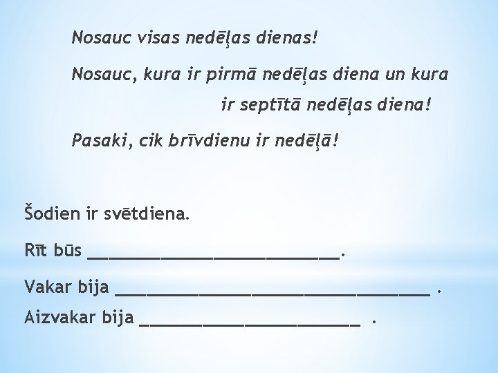 Nosauc visas nedēļas dienas! Nosauc, kura ir pirmā nedēļas diena un kura ir septītā