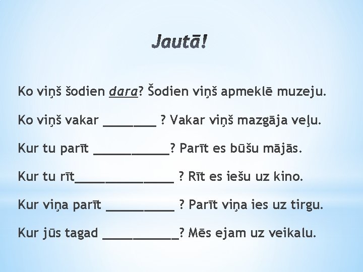 Ko viņš šodien dara? Šodien viņš apmeklē muzeju. Ko viņš vakar _______ ? Vakar