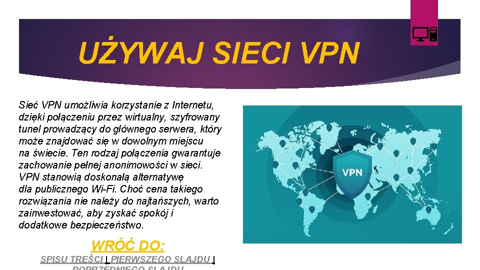 UŻYWAJ SIECI VPN Sieć VPN umożliwia korzystanie z Internetu, dzięki połączeniu przez wirtualny, szyfrowany