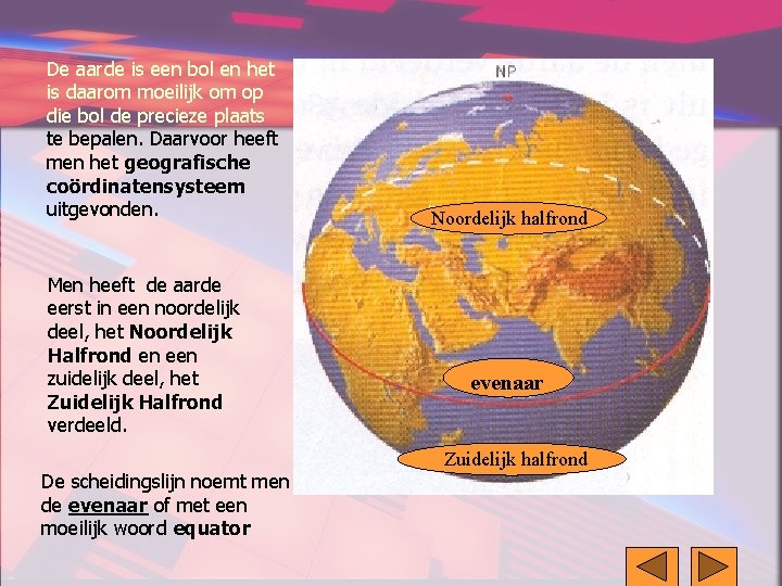 De aarde is een bol en het is daarom moeilijk om op die bol