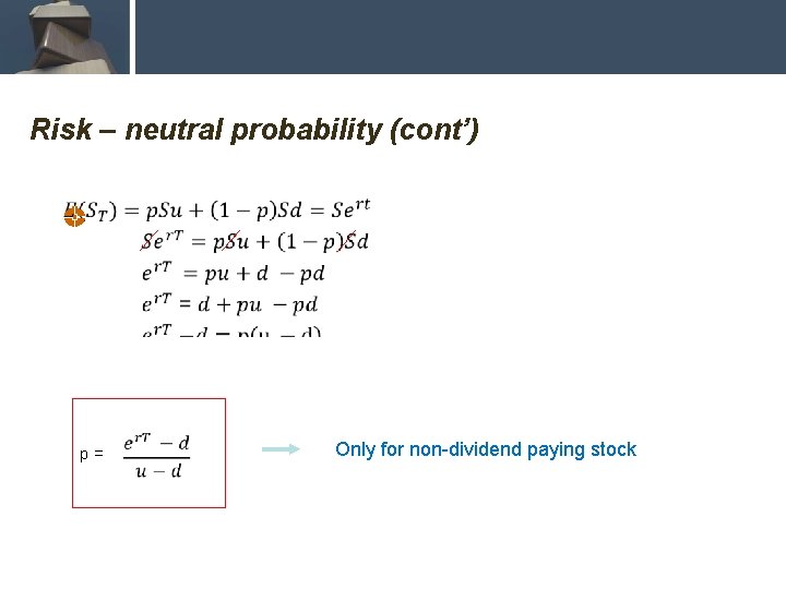 Risk – neutral probability (cont’) p= Only for non-dividend paying stock 