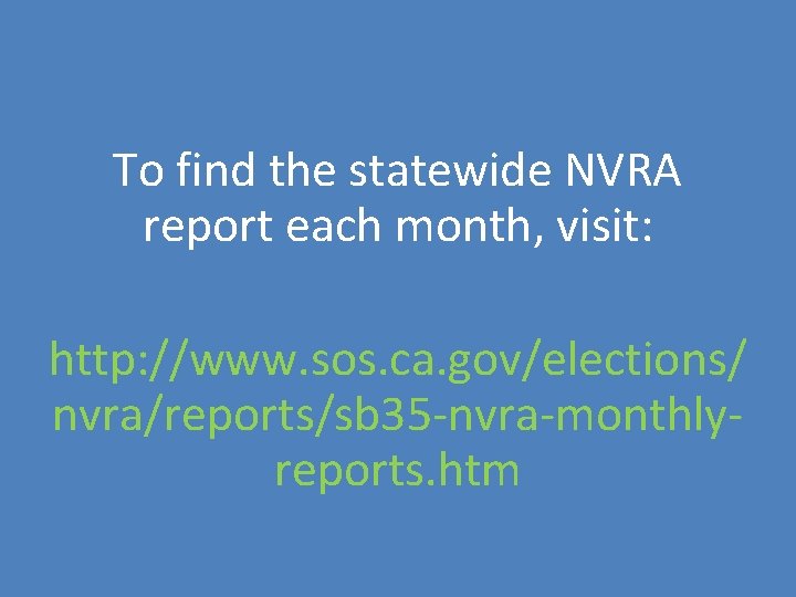 To find the statewide NVRA report each month, visit: http: //www. sos. ca. gov/elections/ To find the statewide NVRA report each month, visit: http: //www. sos. ca. gov/elections/
