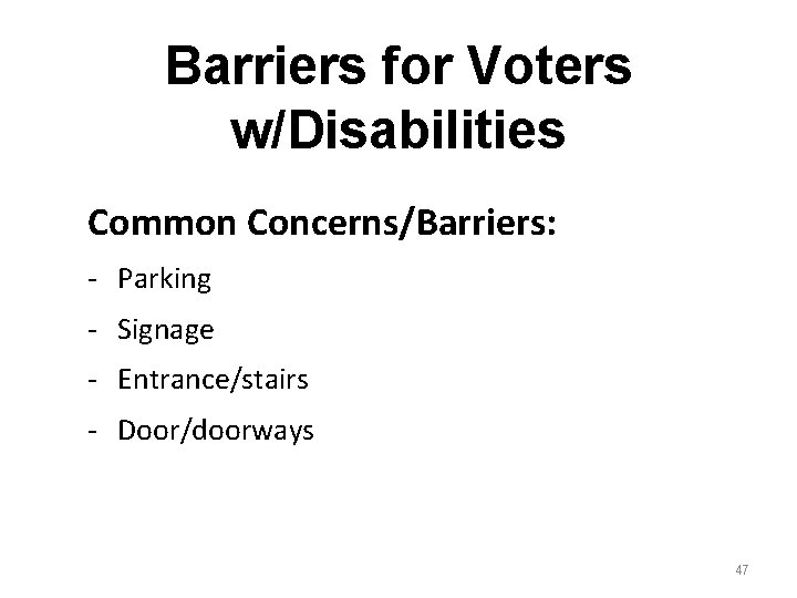 Barriers for Voters w/Disabilities Common Concerns/Barriers: - Parking - Signage - Entrance/stairs - Door/doorways Barriers for Voters w/Disabilities Common Concerns/Barriers: - Parking - Signage - Entrance/stairs - Door/doorways