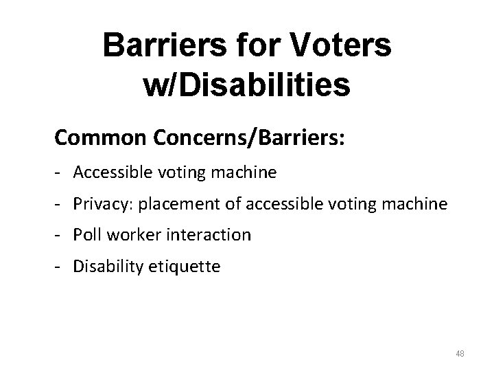 Barriers for Voters w/Disabilities Common Concerns/Barriers: - Accessible voting machine - Privacy: placement of Barriers for Voters w/Disabilities Common Concerns/Barriers: - Accessible voting machine - Privacy: placement of