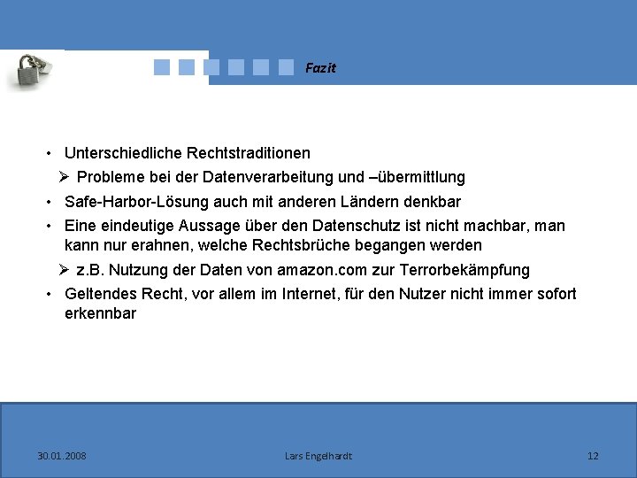 Fazit • Unterschiedliche Rechtstraditionen Ø Probleme bei der Datenverarbeitung und –übermittlung • Safe-Harbor-Lösung auch