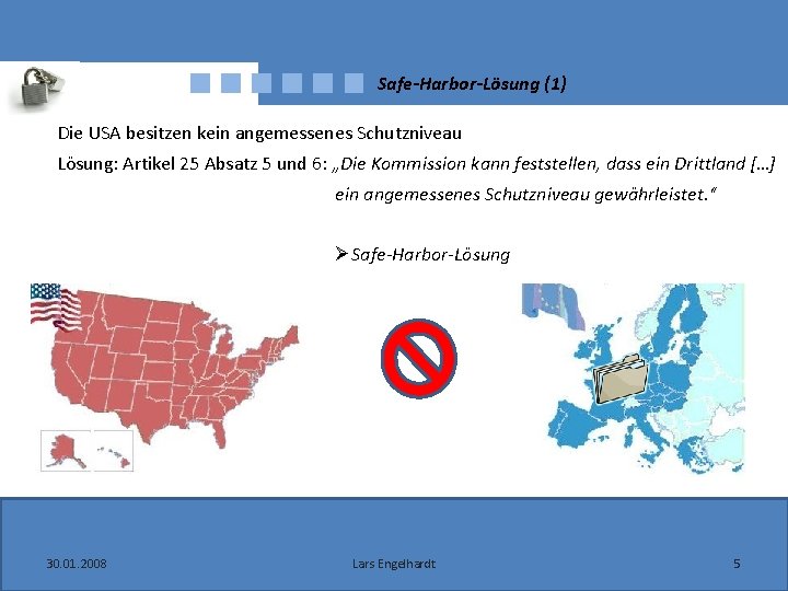 Safe-Harbor-Lösung (1) Die USA besitzen kein angemessenes Schutzniveau Lösung: Artikel 25 Absatz 5 und