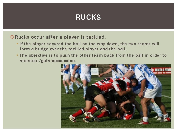 RUCKS Rucks occur after a player is tackled. § If the player secured the