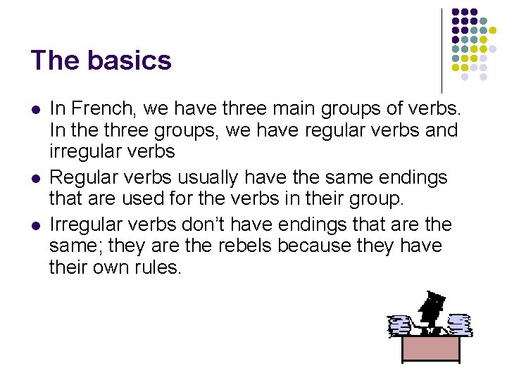 The basics l l l In French, we have three main groups of verbs.