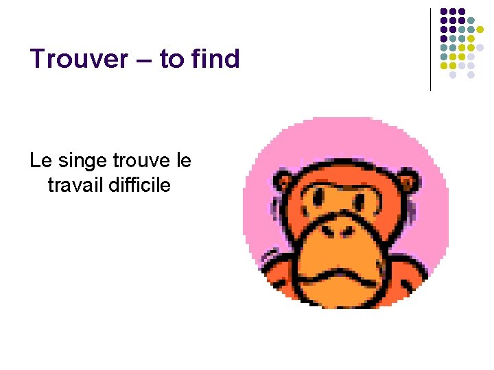 Trouver – to find Le singe trouve le travail difficile 