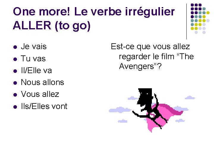 One more! Le verbe irrégulier ALLER (to go) l l l Je vais Tu