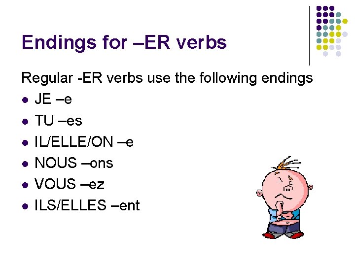Endings for –ER verbs Regular -ER verbs use the following endings l JE –e