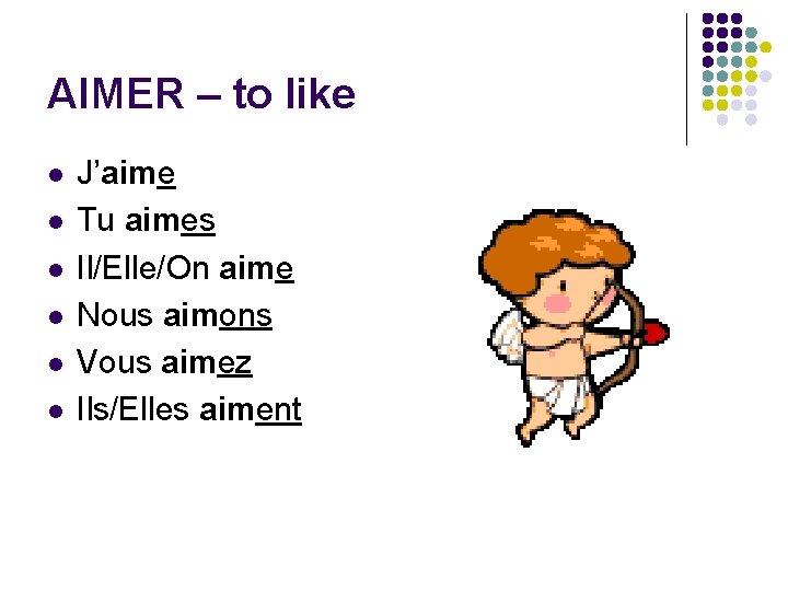 AIMER – to like l l l J’aime Tu aimes Il/Elle/On aime Nous aimons