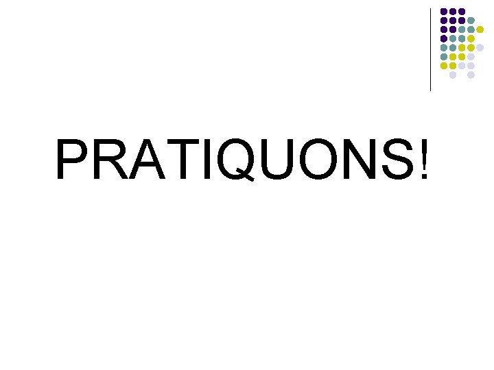 PRATIQUONS! 