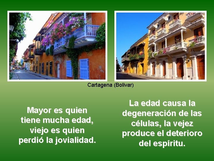 Cartagena (Bolivar) Mayor es quien tiene mucha edad, viejo es quien perdió la jovialidad.