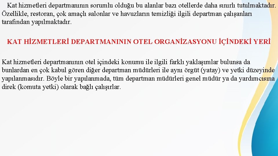 Kat hizmetleri departmanının sorumlu olduğu bu alanlar bazı otellerde daha sınırlı tutulmaktadır. Özellikle, restoran,