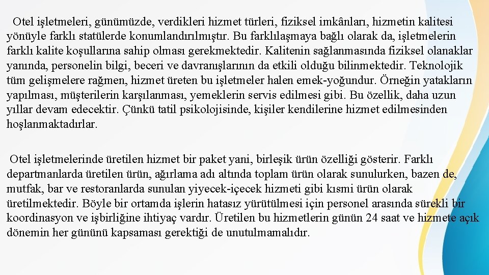 Otel işletmeleri, günümüzde, verdikleri hizmet türleri, fiziksel imkânları, hizmetin kalitesi yönüyle farklı statülerde konumlandırılmıştır.