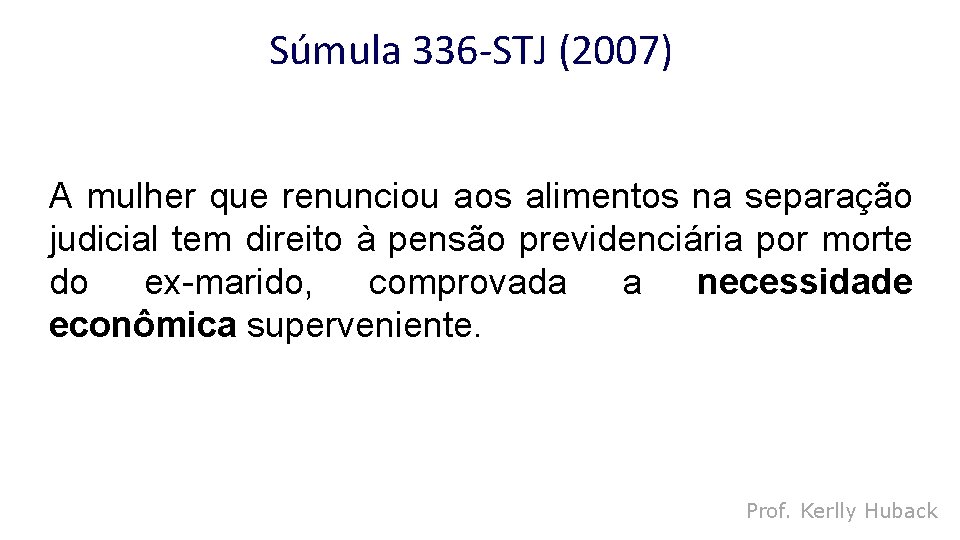 Súmula 336 -STJ (2007) A mulher que renunciou aos alimentos na separação judicial tem