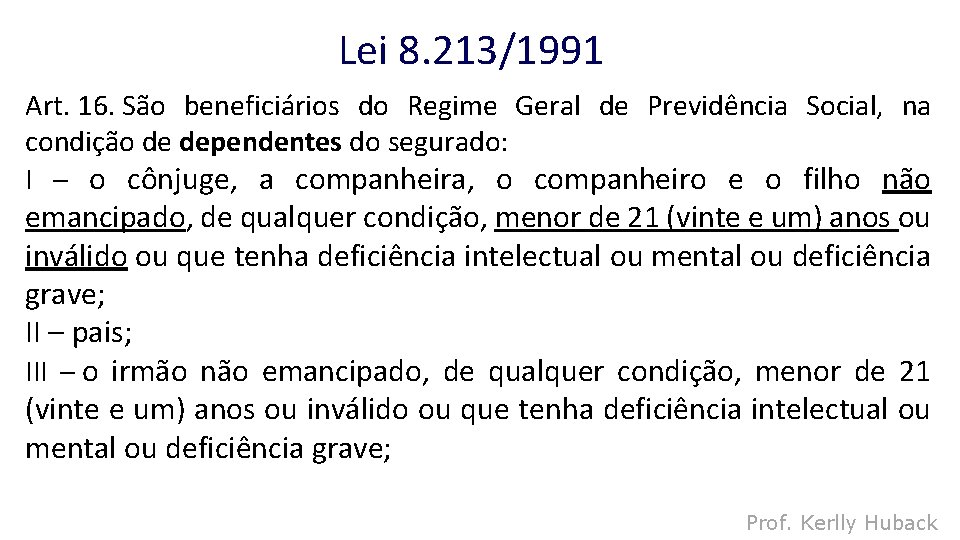 Lei 8. 213/1991 Art. 16. São beneficiários do Regime Geral de Previdência Social, na