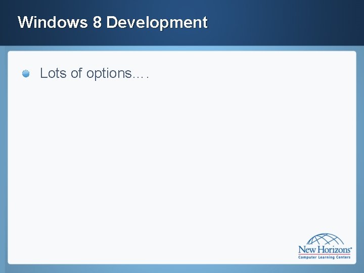Windows 8 Development Lots of options…. 