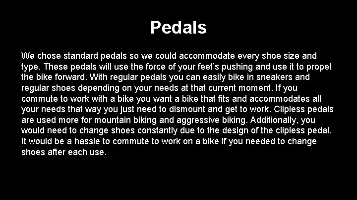 Pedals We chose standard pedals so we could accommodate every shoe size and type.
