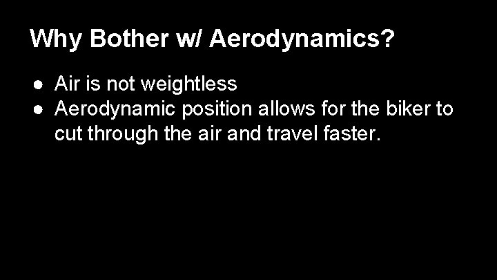 Why Bother w/ Aerodynamics? ● Air is not weightless ● Aerodynamic position allows for