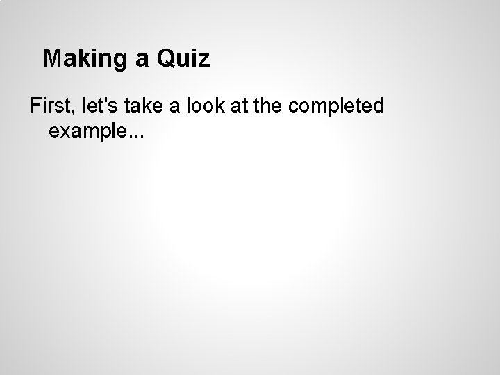 Making a Quiz First, let's take a look at the completed example. . .